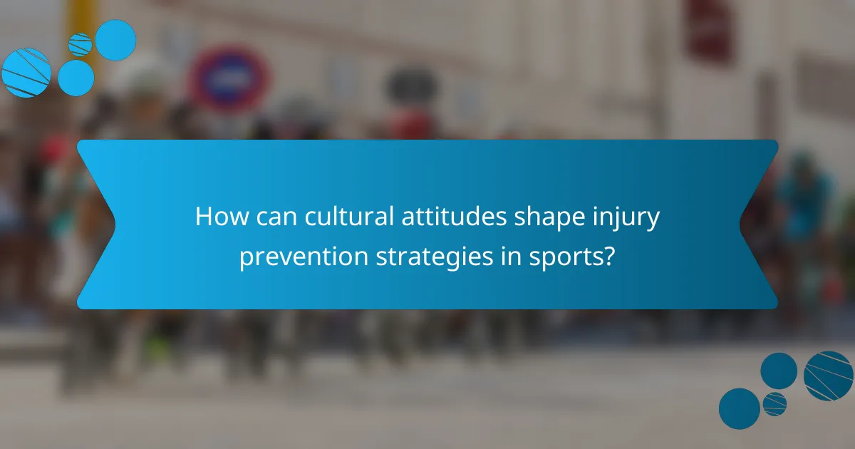 How can cultural attitudes shape injury prevention strategies in sports?