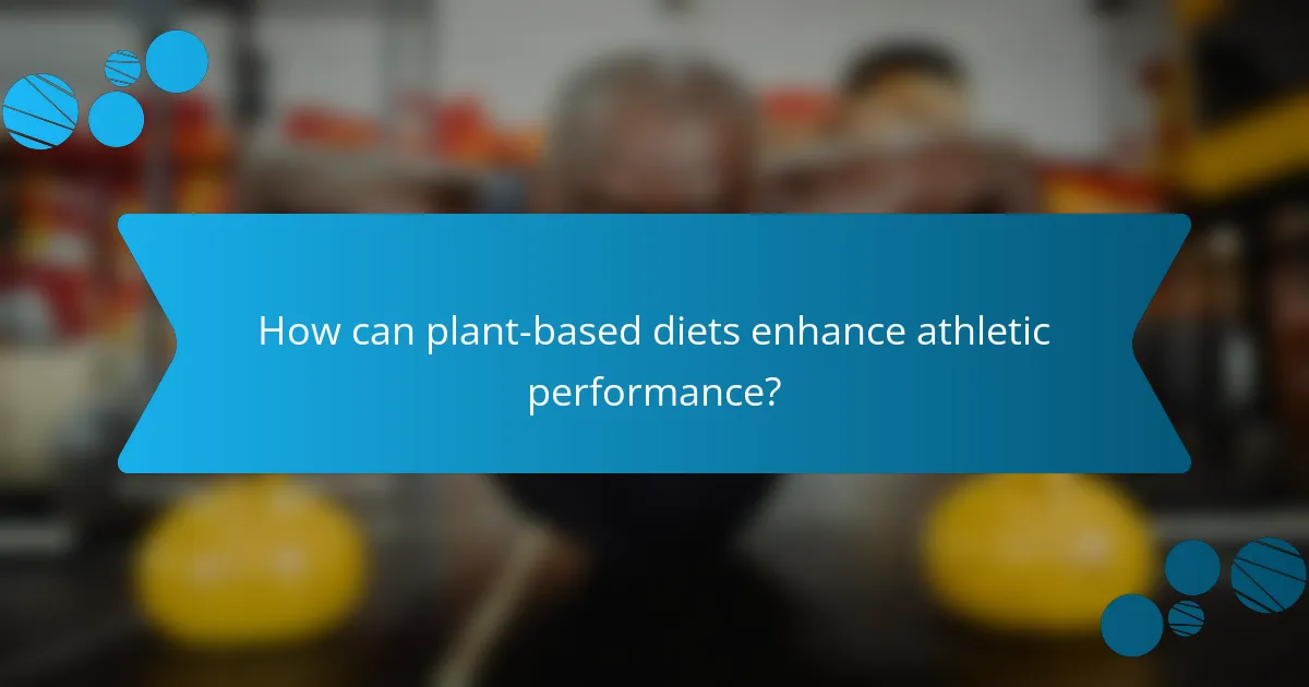 How can plant-based diets enhance athletic performance?