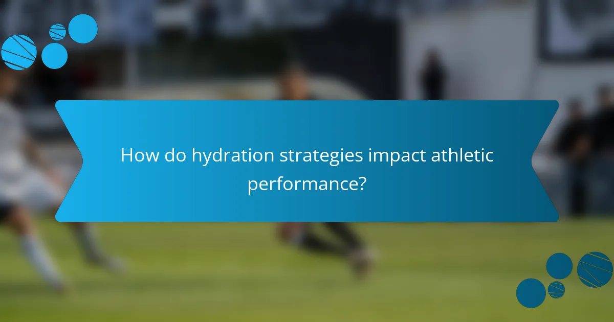 How do hydration strategies impact athletic performance?