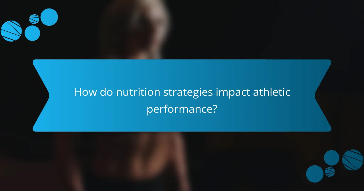 How do nutrition strategies impact athletic performance?