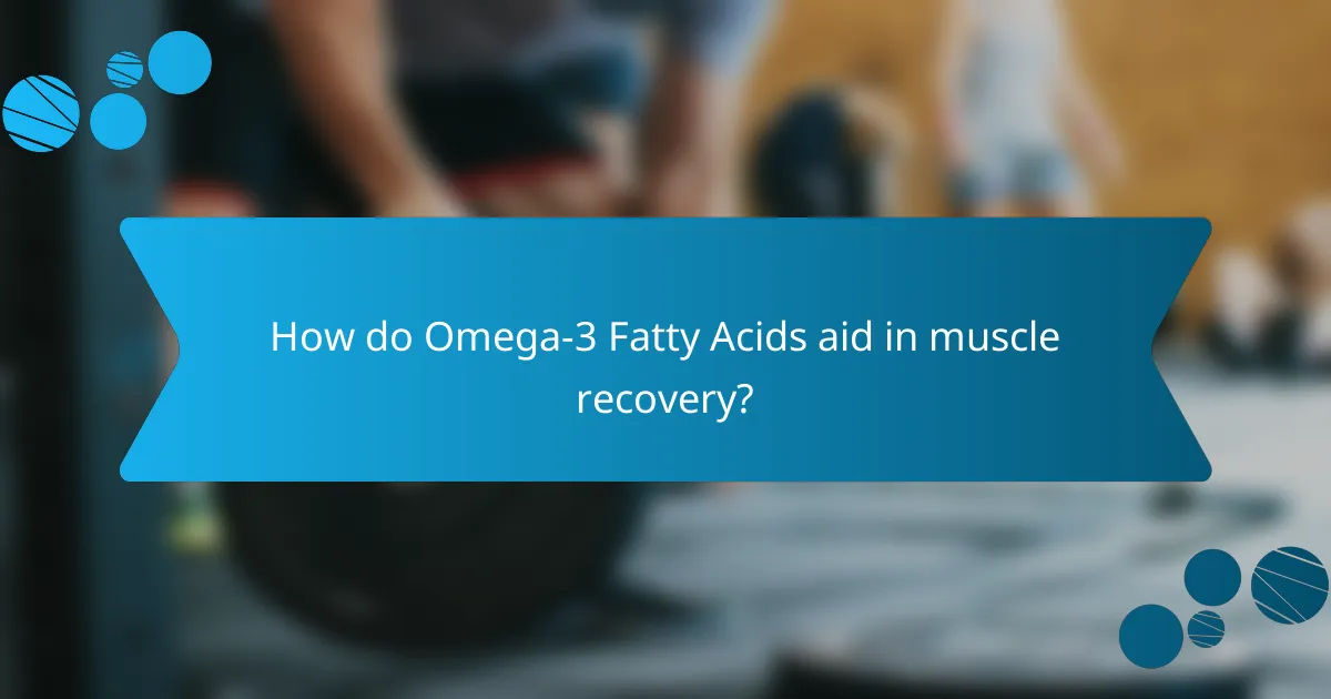 How do Omega-3 Fatty Acids aid in muscle recovery?