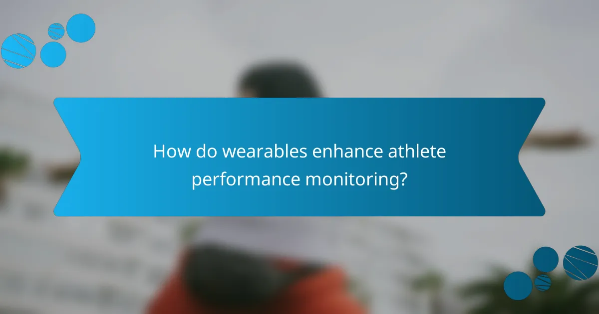 How do wearables enhance athlete performance monitoring?