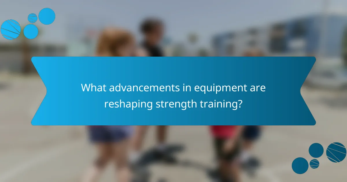 What advancements in equipment are reshaping strength training?