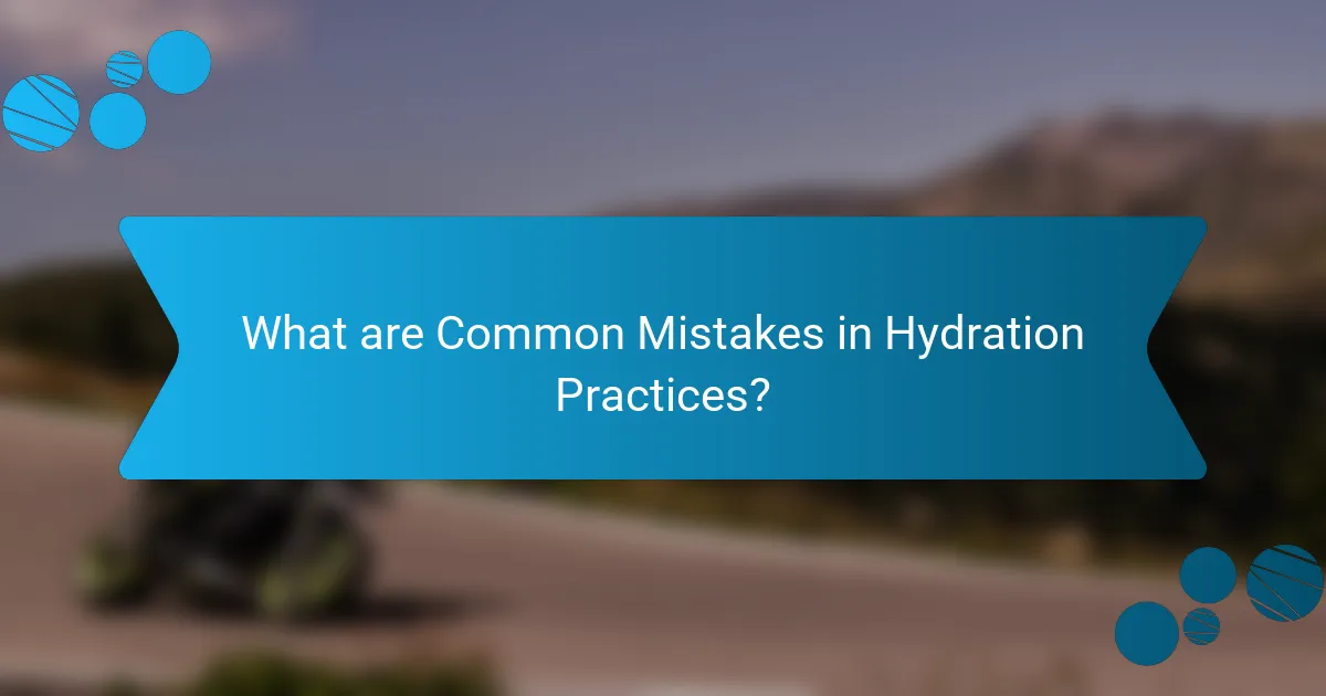 What are Common Mistakes in Hydration Practices?