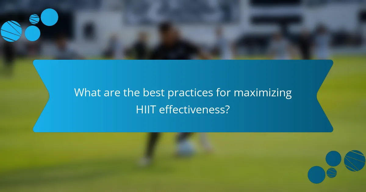 What are the best practices for maximizing HIIT effectiveness?