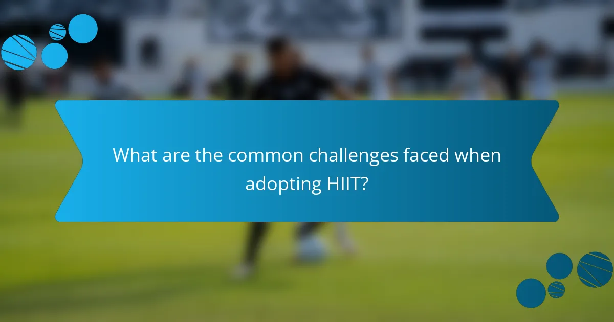 What are the common challenges faced when adopting HIIT?
