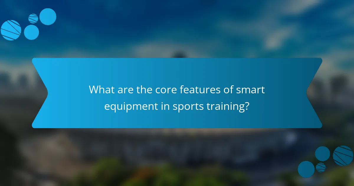 What are the core features of smart equipment in sports training?