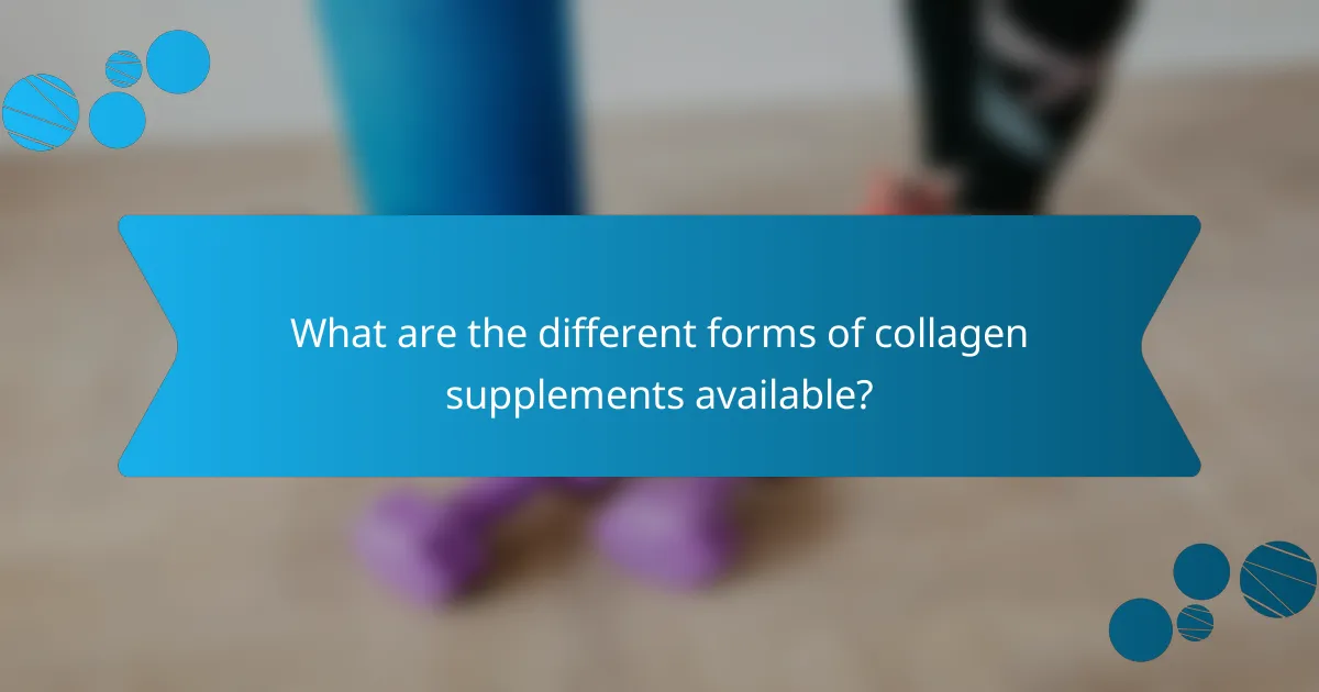 What are the different forms of collagen supplements available?