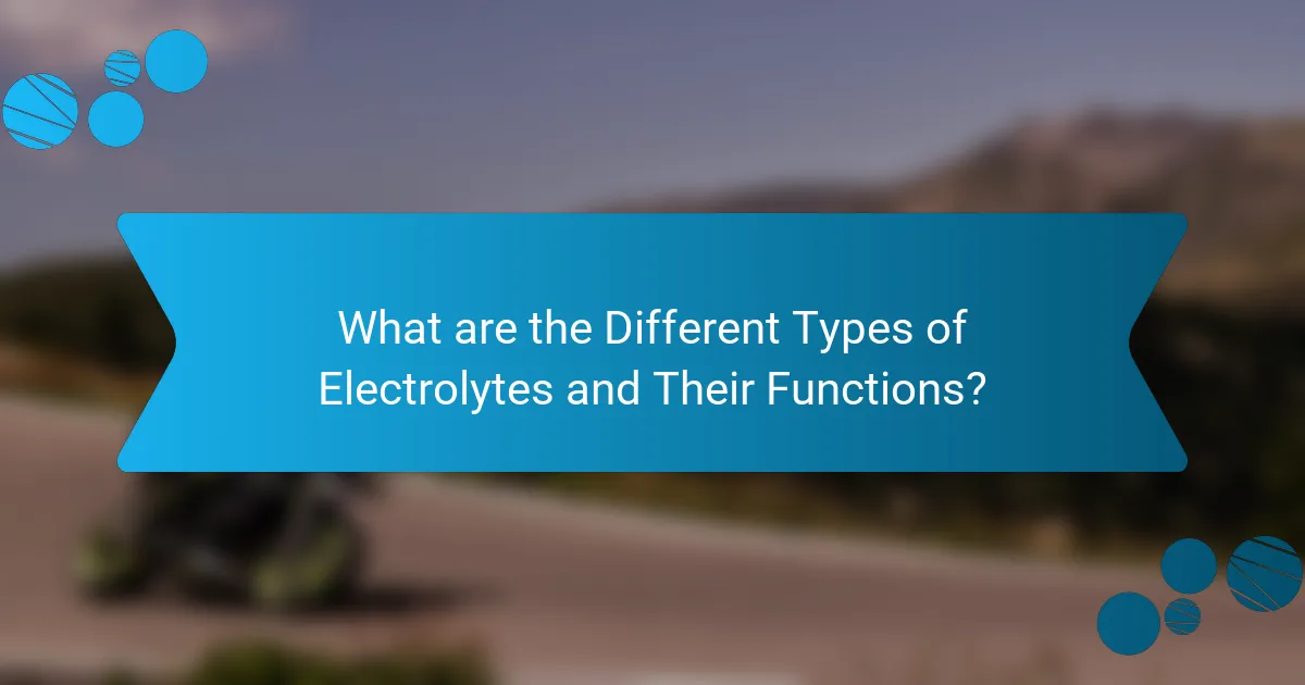 What are the Different Types of Electrolytes and Their Functions?