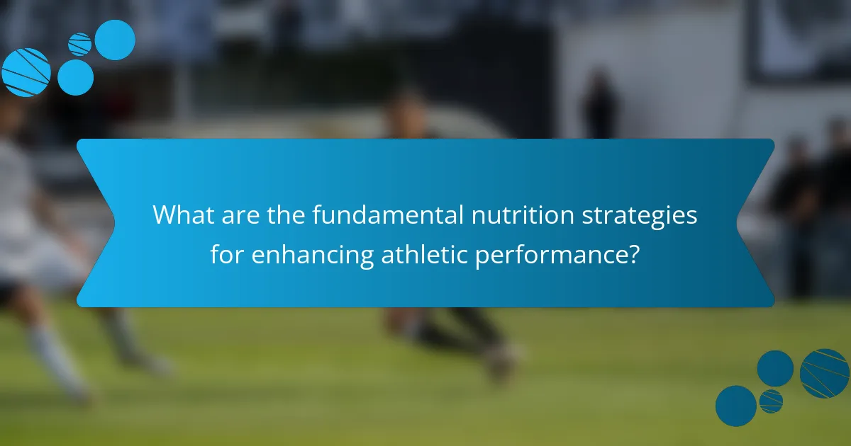 What are the fundamental nutrition strategies for enhancing athletic performance?