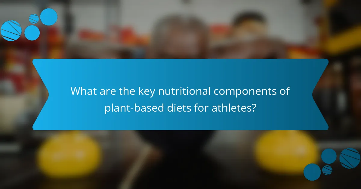 What are the key nutritional components of plant-based diets for athletes?