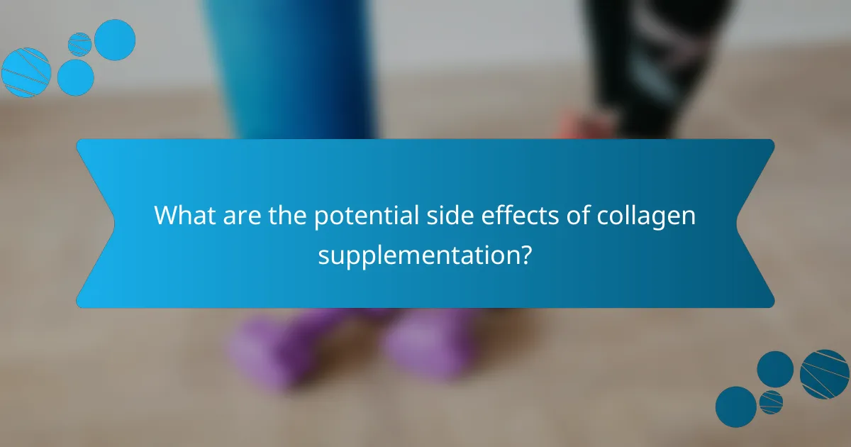 What are the potential side effects of collagen supplementation?