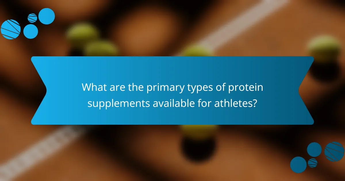 What are the primary types of protein supplements available for athletes?