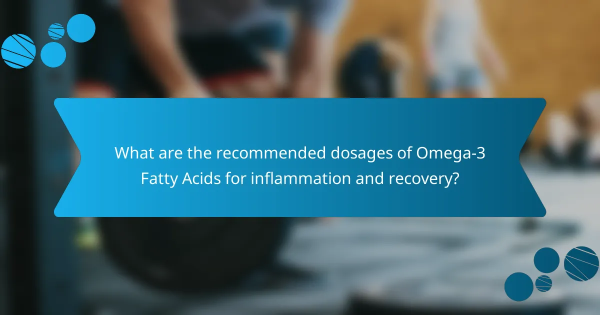 What are the recommended dosages of Omega-3 Fatty Acids for inflammation and recovery?