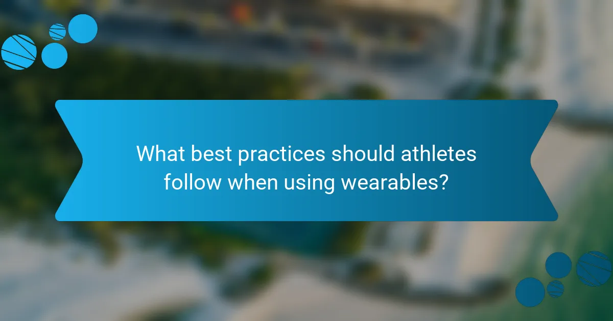 What best practices should athletes follow when using wearables?