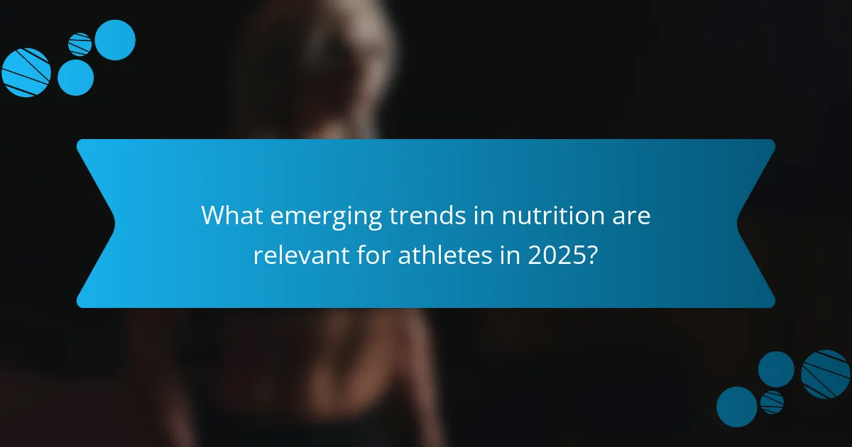 What emerging trends in nutrition are relevant for athletes in 2025?