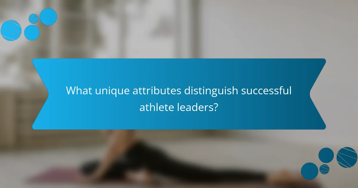 What unique attributes distinguish successful athlete leaders?