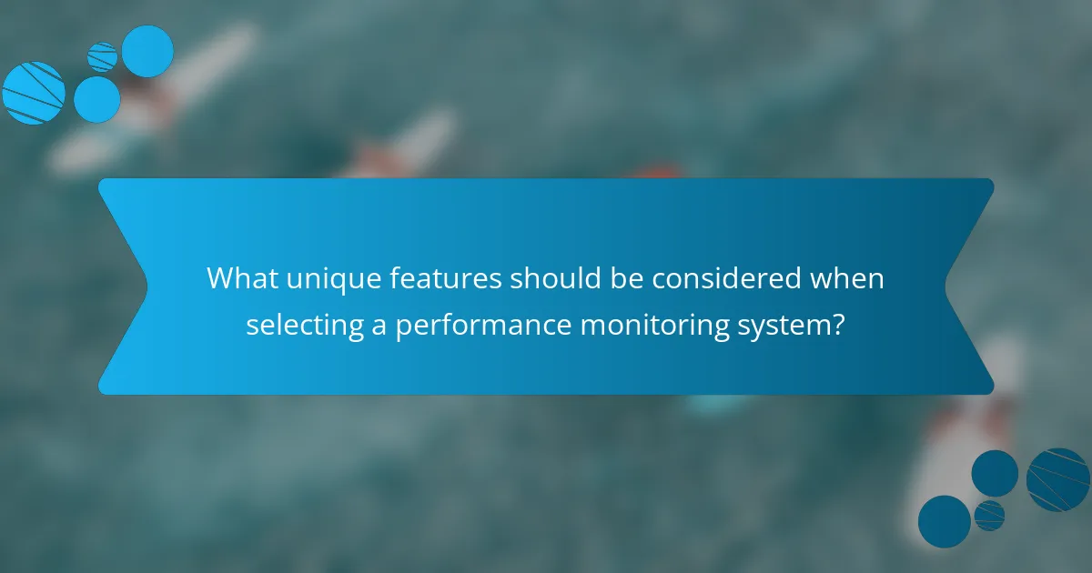 What unique features should be considered when selecting a performance monitoring system?